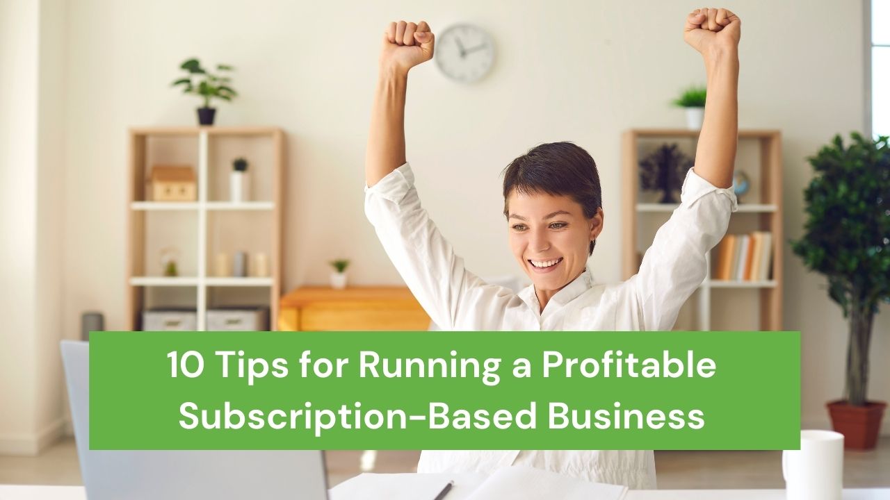 10 Tips for Running a Profitable Subscription-Based Business